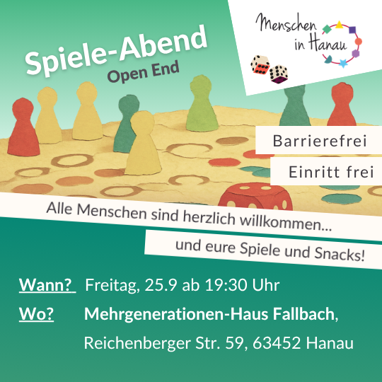 Flyer Spiele Abend Open End Freitag 25. September 2026 ab 19:30Uhr Mehrgenerationenhaus Fallbach Reichenberger Straße 59 in 63452 Hanau. Alle Menschen sind Willkommen. Bringt eure Spiele und Snacks gerne mit.