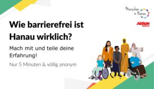 Auf weißem Hintergrund eine bunte Menschengruppe. Außerdem die Aufschrift "Wie barrierefrei ist Hanau wirklich. Mach mit und teile deine Erfarhung. Nur 5 Minuten und völlig anonym"